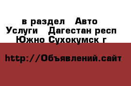  в раздел : Авто » Услуги . Дагестан респ.,Южно-Сухокумск г.